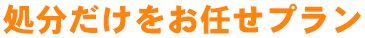 処分だけをお任せプラン